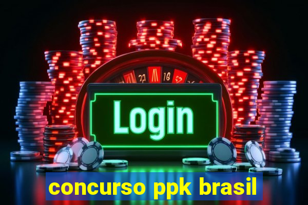 concurso ppk brasil