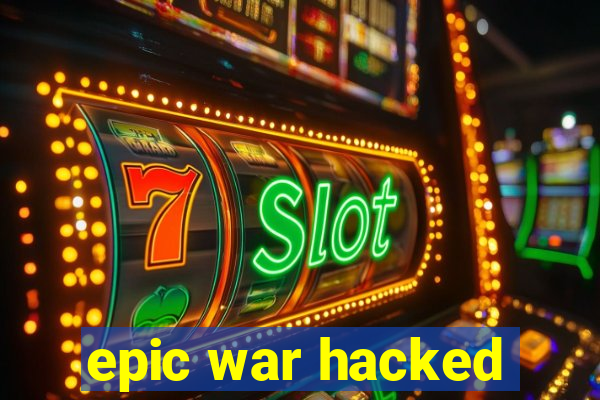 epic war hacked