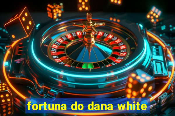 fortuna do dana white