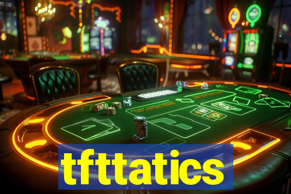 tfttatics