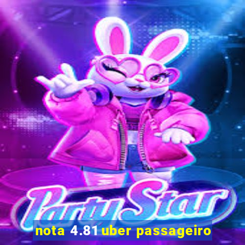 nota 4.81 uber passageiro