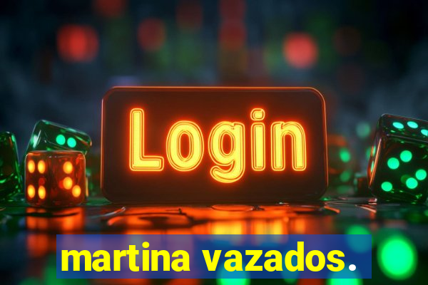 martina vazados.