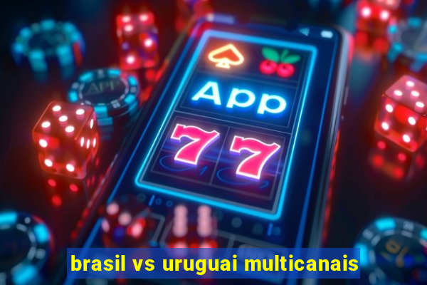brasil vs uruguai multicanais