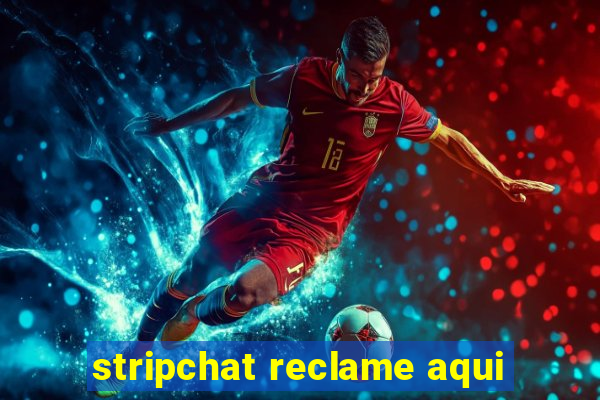 stripchat reclame aqui