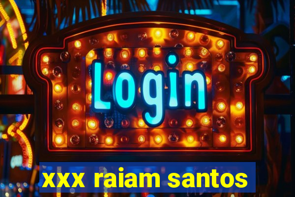 xxx raiam santos