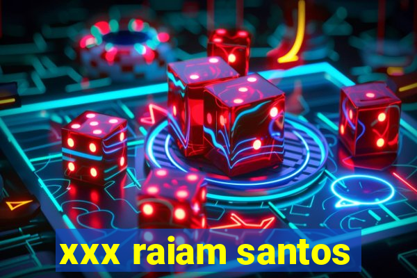 xxx raiam santos