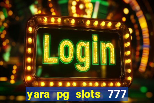yara pg slots 777 paga mesmo