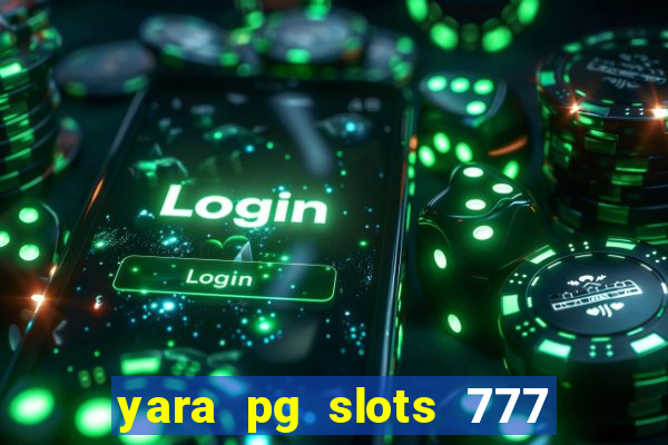 yara pg slots 777 paga mesmo