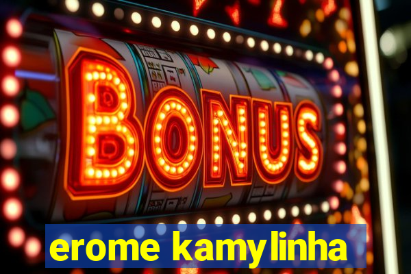 erome kamylinha