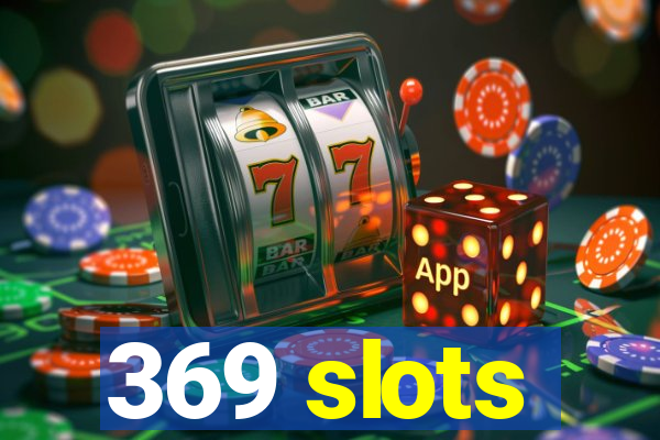 369 slots
