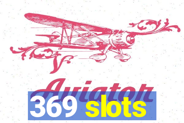 369 slots