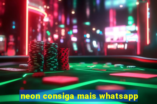 neon consiga mais whatsapp