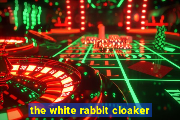 the white rabbit cloaker