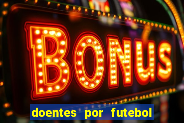 doentes por futebol guia de jogos