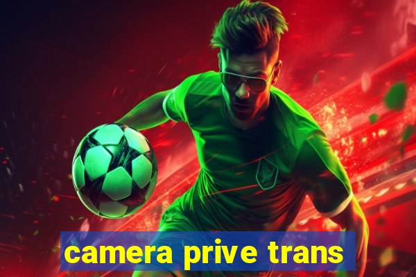camera prive trans