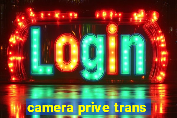 camera prive trans