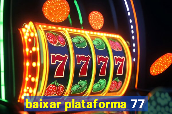 baixar plataforma 77