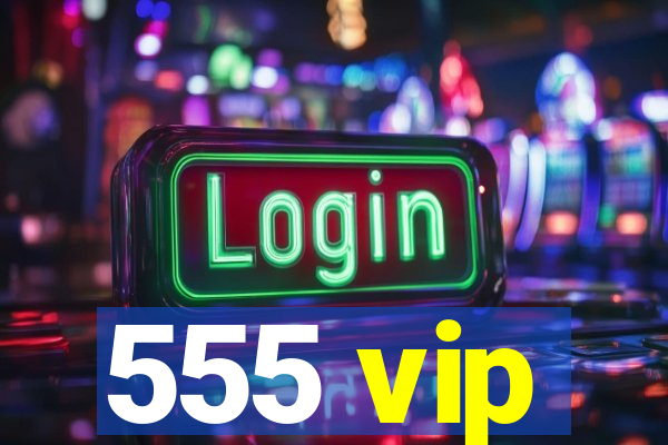 555 vip