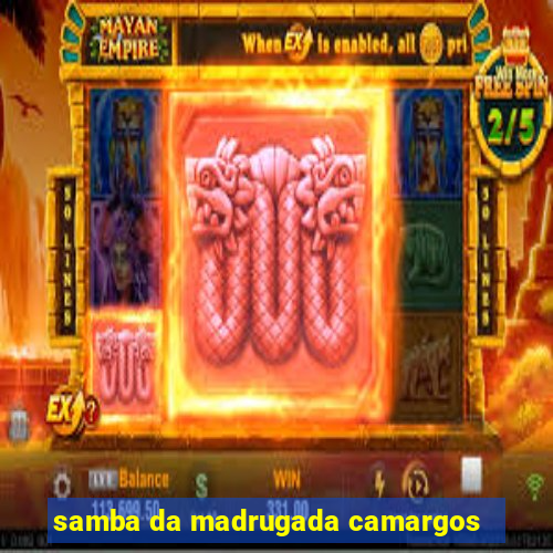 samba da madrugada camargos