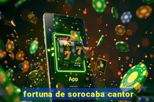fortuna de sorocaba cantor