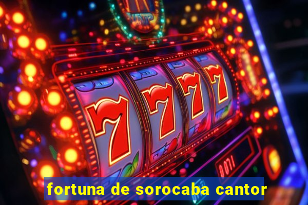 fortuna de sorocaba cantor