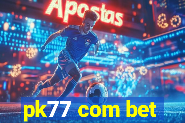 pk77 com bet