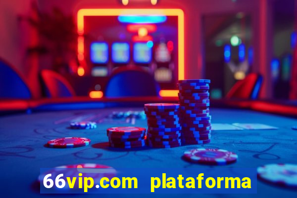 66vip.com plataforma de jogos