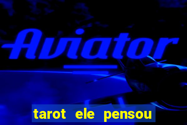 tarot ele pensou em mim hoje