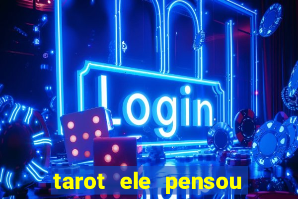 tarot ele pensou em mim hoje