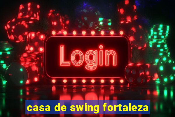 casa de swing fortaleza
