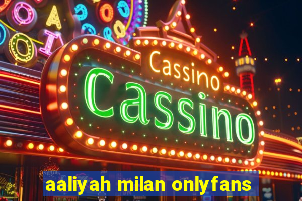 aaliyah milan onlyfans