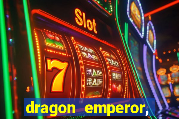 dragon emperor, martial god