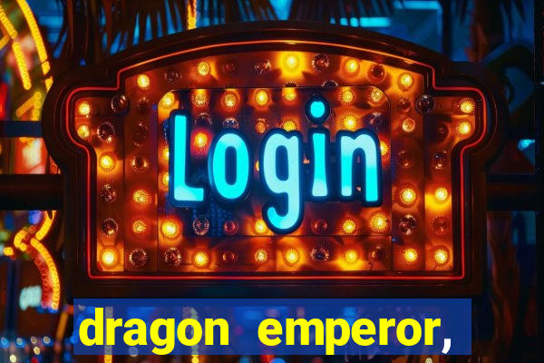 dragon emperor, martial god