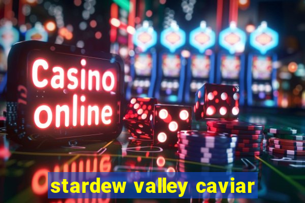 stardew valley caviar