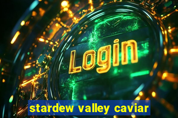 stardew valley caviar