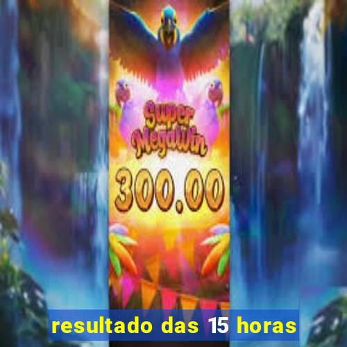 resultado das 15 horas