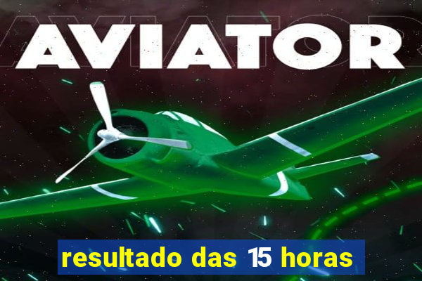 resultado das 15 horas