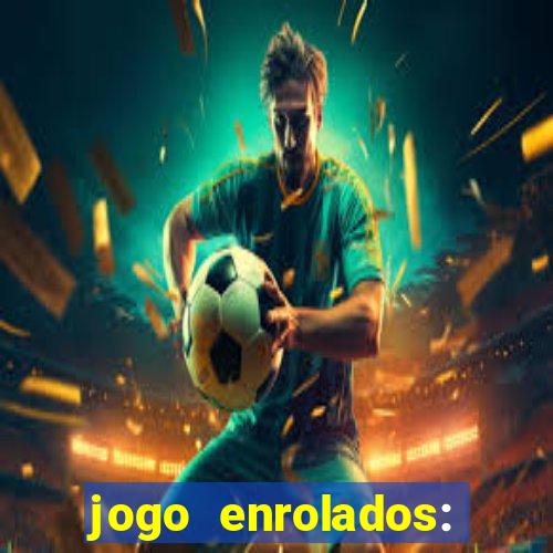 jogo enrolados: problema em dobro