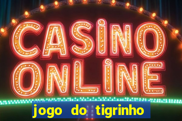 jogo do tigrinho sem depositar nada