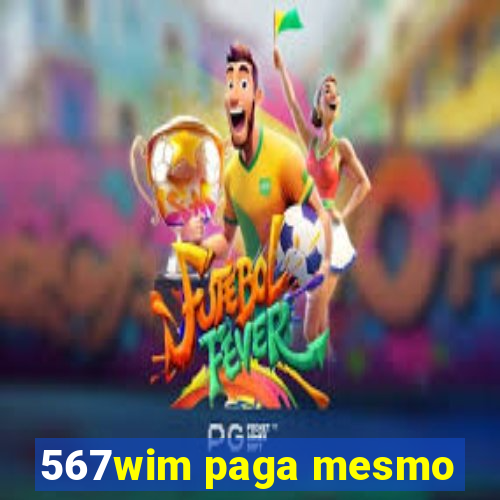 567wim paga mesmo