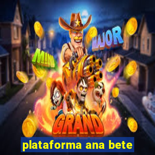 plataforma ana bete