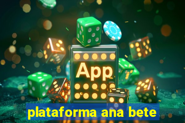 plataforma ana bete