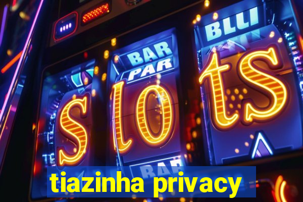 tiazinha privacy