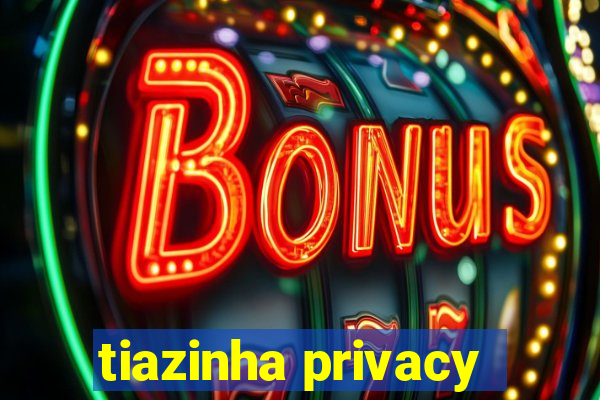 tiazinha privacy