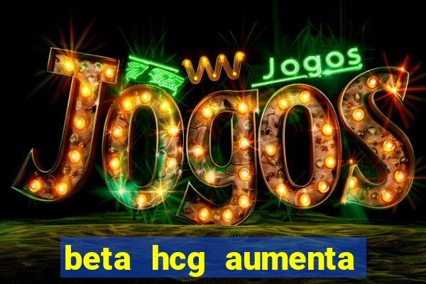 beta hcg aumenta quanto por dia