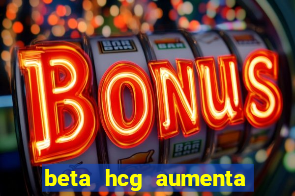 beta hcg aumenta quanto por dia