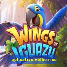 aplicativo velho rico