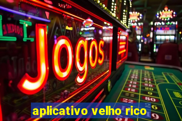 aplicativo velho rico
