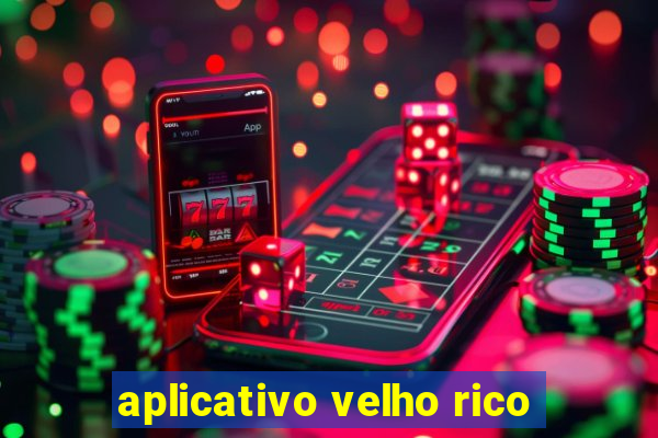 aplicativo velho rico
