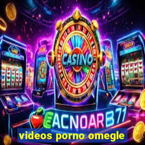 videos porno omegle